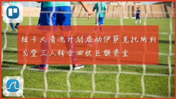 纽卡大清洗计划启动伊萨克托纳利戈登三人转会回收巨额资金