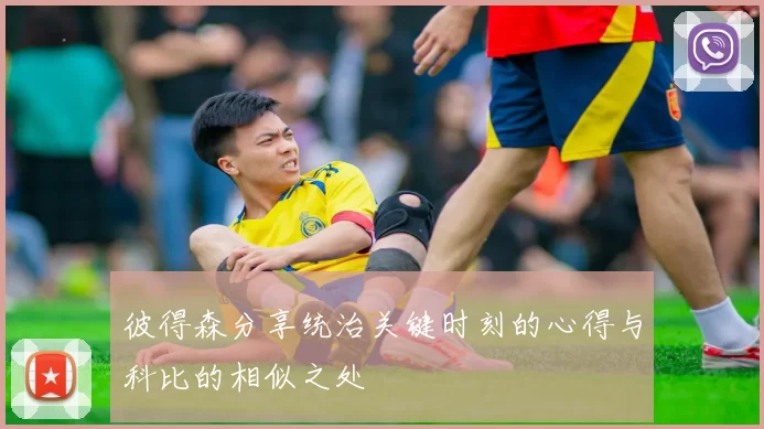 彼得森分享统治关键时刻的心得与科比的相似之处